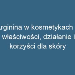 Arginina w kosmetykach – właściwości, działanie i korzyści dla skóry