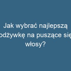 Jak wybrać najlepszą odżywkę na puszące się włosy?