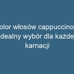 Kolor włosów cappuccino – idealny wybór dla każdej karnacji