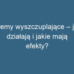 Kremy wyszczuplające – jak działają i jakie mają efekty?
