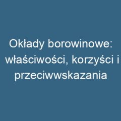 Okłady borowinowe: właściwości, korzyści i przeciwwskazania