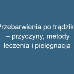 Przebarwienia po trądziku – przyczyny, metody leczenia i pielęgnacja