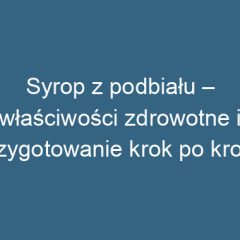 Syrop z podbiału – właściwości zdrowotne i przygotowanie krok po kroku