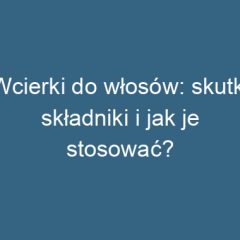 Wcierki do włosów: skutki, składniki i jak je stosować?
